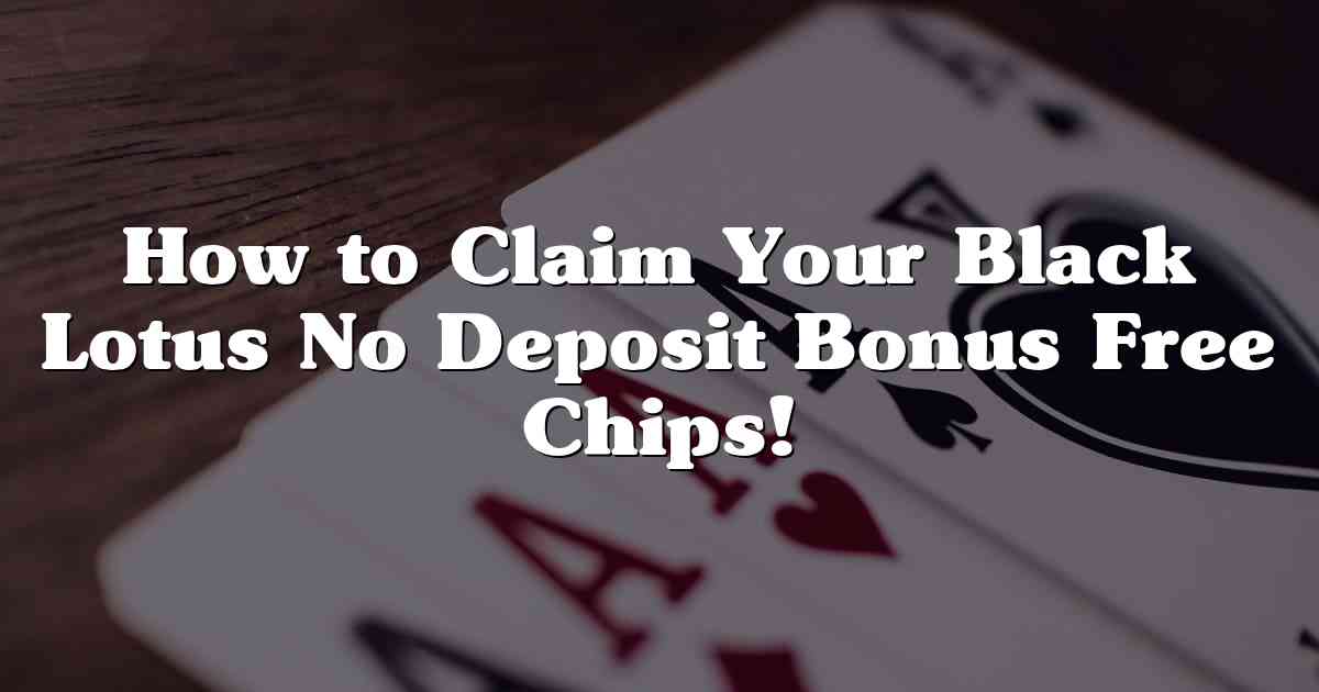 How to Claim Your Black Lotus No Deposit Bonus Free Chips!