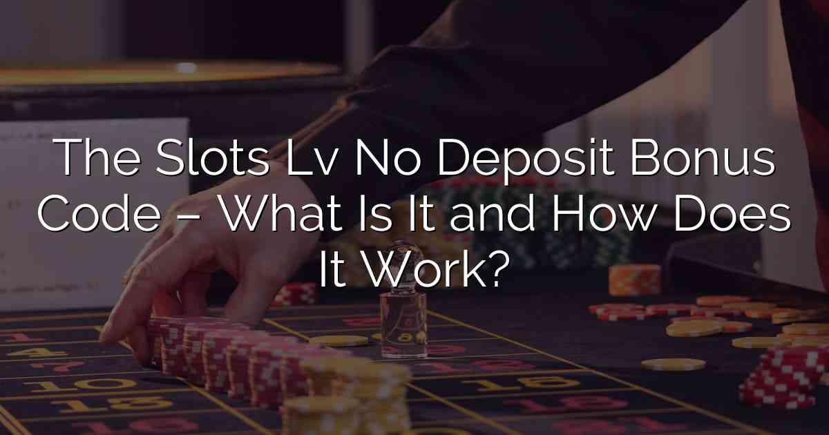 The Slots Lv No Deposit Bonus Code – What Is It and How Does It Work?