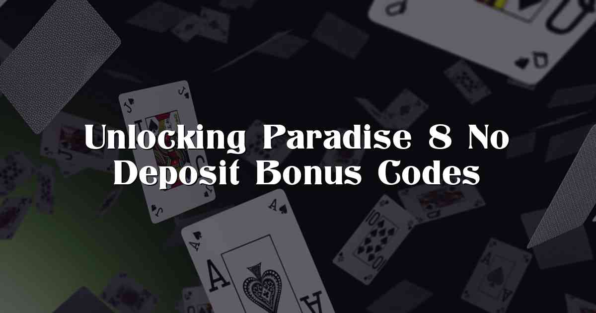 Unlocking Paradise 8 No Deposit Bonus Codes