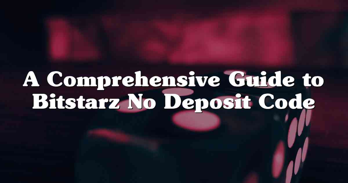 A Comprehensive Guide to Bitstarz No Deposit Code