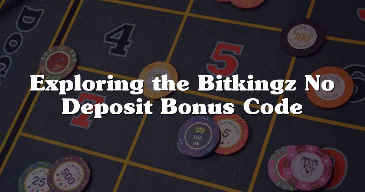 Exploring the Bitkingz No Deposit Bonus Code