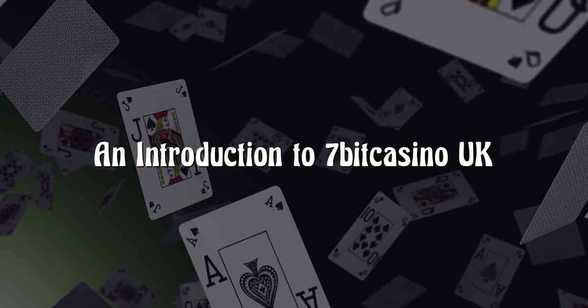 An Introduction to 7bitcasino UK