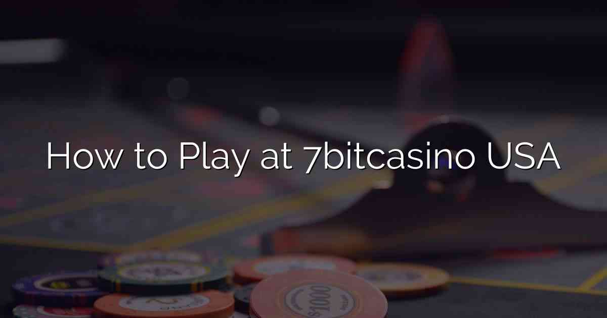 How to Play at 7bitcasino USA