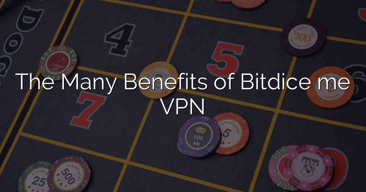 The Many Benefits of Bitdice me VPN