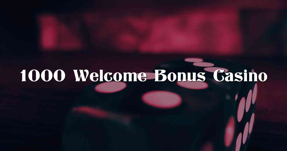 1000 Welcome Bonus Casino