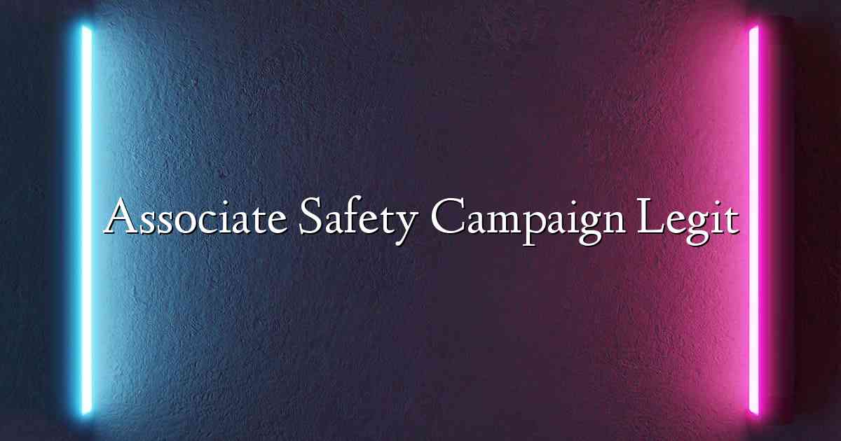 Associate Safety Campaign Legit
