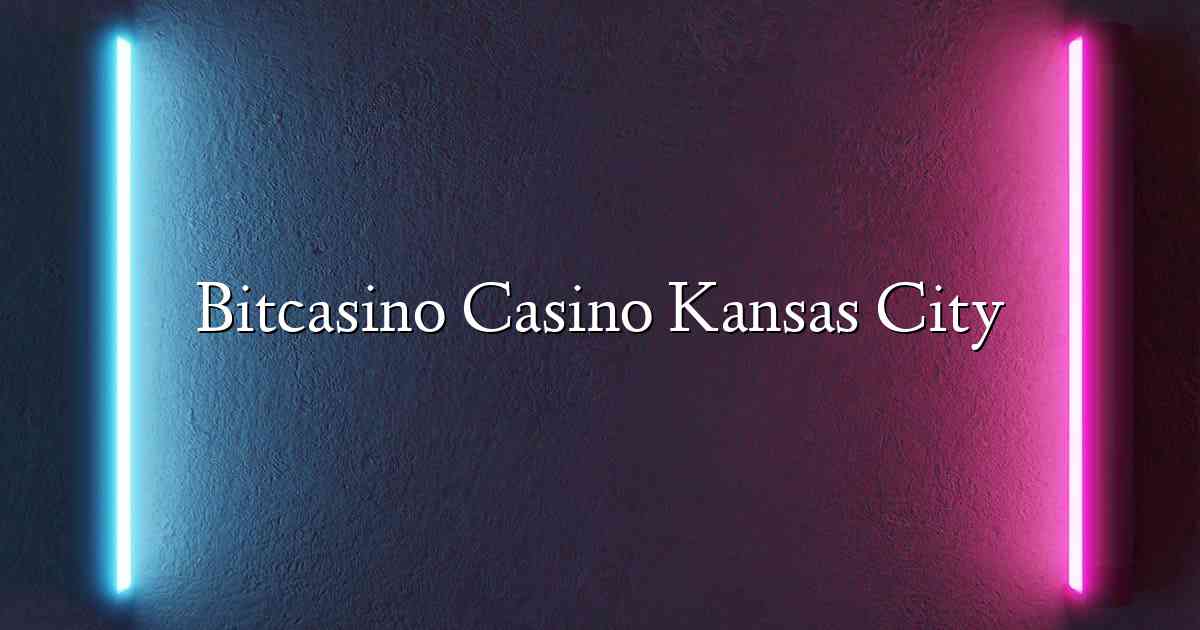 Bitcasino Casino Kansas City