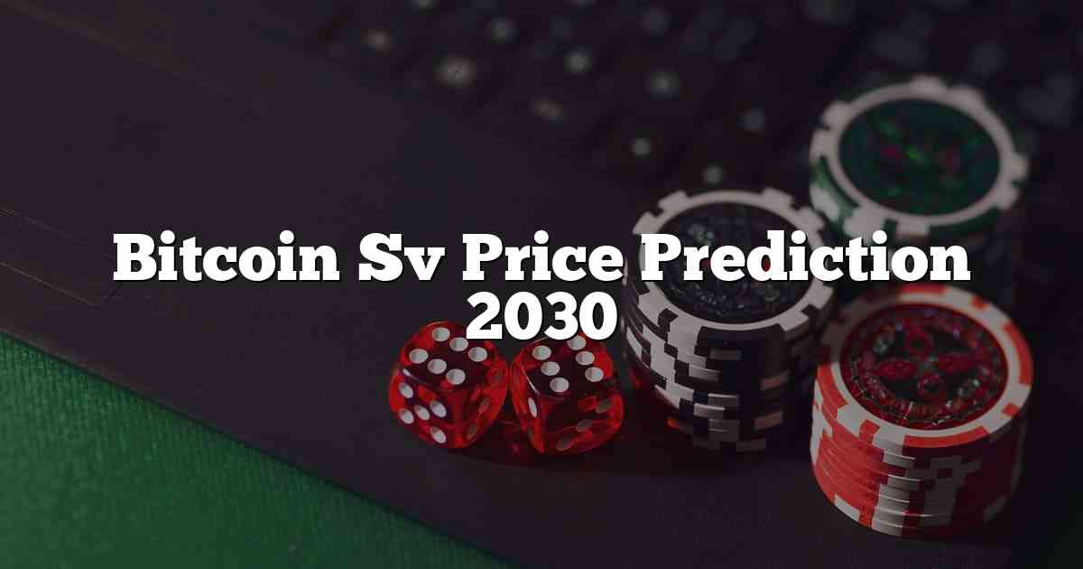 Bitcoin Sv Price Prediction 2030